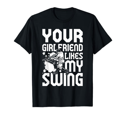 Your Girlfriend Likes My Swing Baseball T-Shirt - Novelty Apparel Men Women - T-Shirt, Sweatshirt, Hoodie
