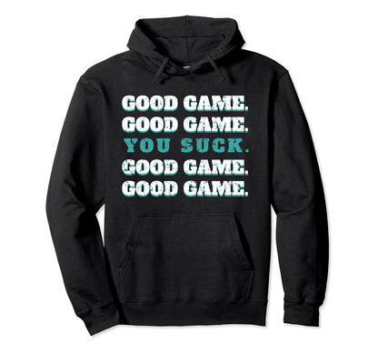 Good Game Good Game You Suck Hoodie - Casual Everyday Wear for Adults - T-Shirt, Sweatshirt, Hoodie