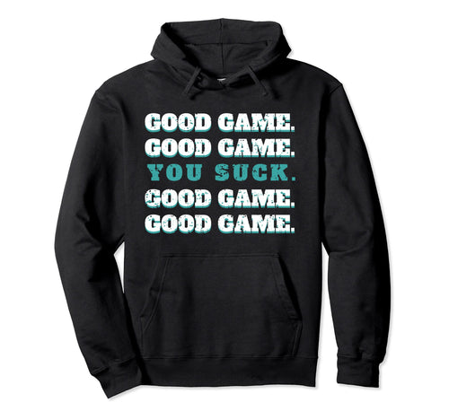 Good Game Good Game You Suck Hoodie - Casual Everyday Wear for Adults - T-Shirt, Sweatshirt, Hoodie
