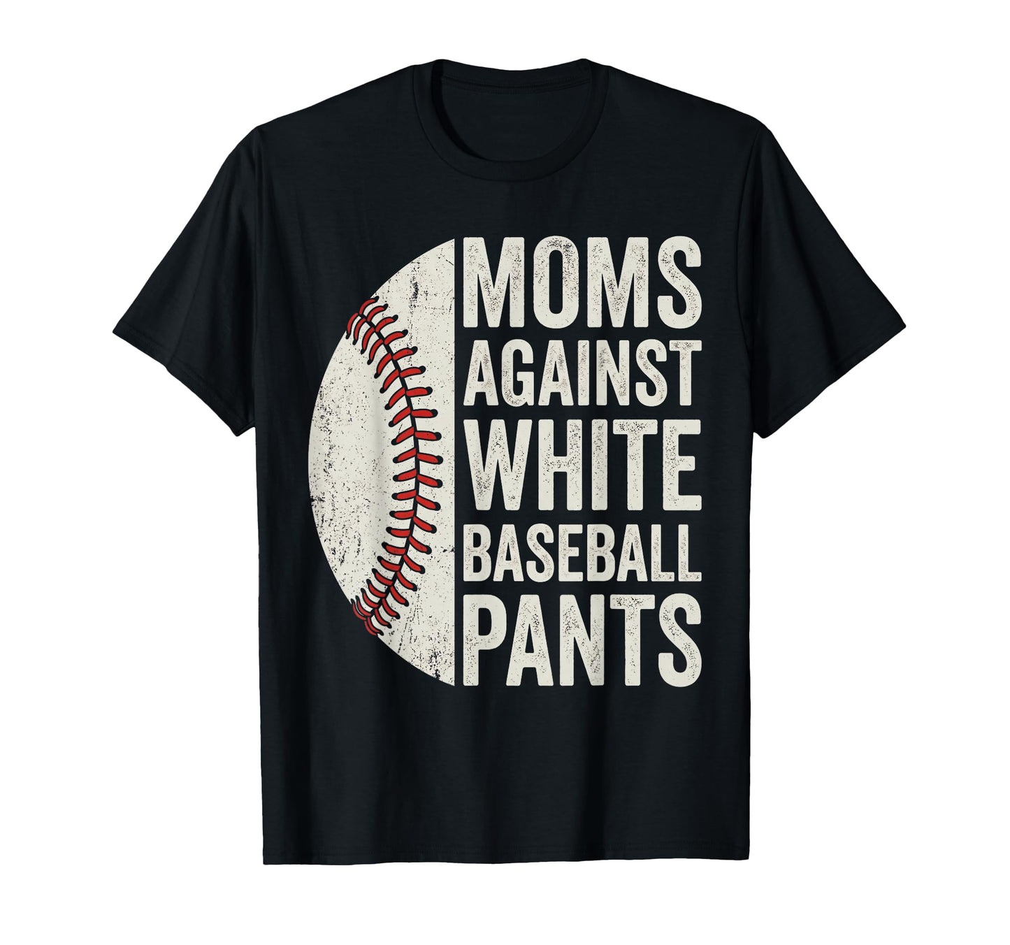 Moms Against White Baseball Pants T-Shirt - Casual Everyday Wear Unisex - T-Shirt, Sweatshirt, Hoodie