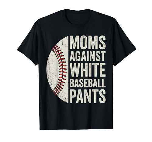 Moms Against White Baseball Pants T-Shirt - Casual Everyday Wear Unisex - T-Shirt, Sweatshirt, Hoodie