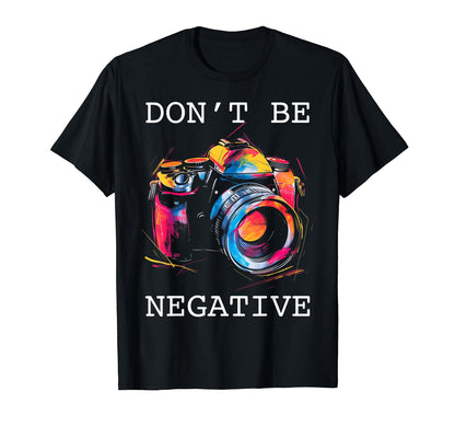 Photographer Dont Be Negative Camera T-Shirt - Trendy Graphic for Adults - T-Shirt, Sweatshirt, Hoodie