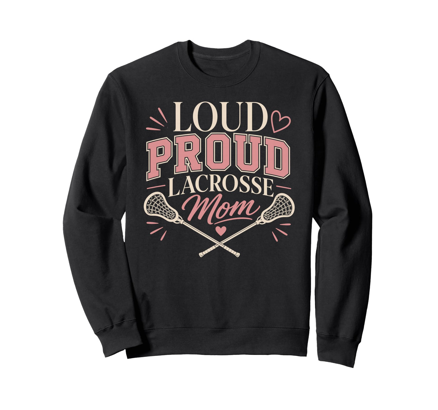Loud Proud Lacrosse Mom Funny Sports Sweatshirt - Novelty Apparel Men Women - T-Shirt, Sweatshirt, Hoodie