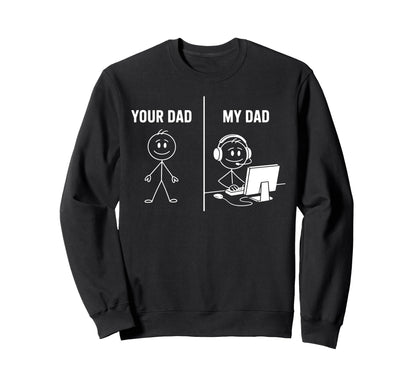 Funny Your Dad My Dad Gamer Sweatshirt - Casual Everyday Wear Men Women - T-Shirt, Sweatshirt, Hoodie