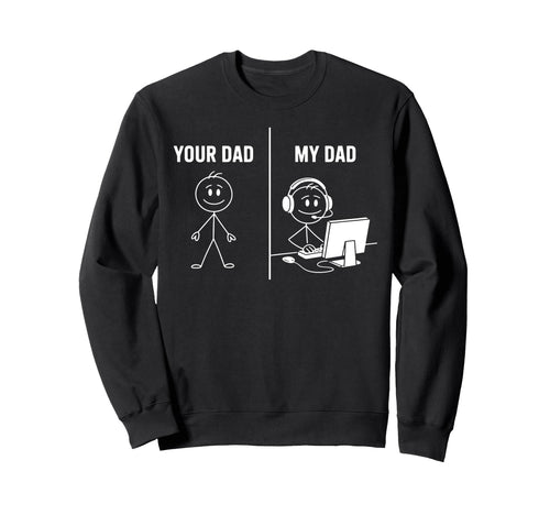 Funny Your Dad My Dad Gamer Sweatshirt - Casual Everyday Wear Men Women - T-Shirt, Sweatshirt, Hoodie