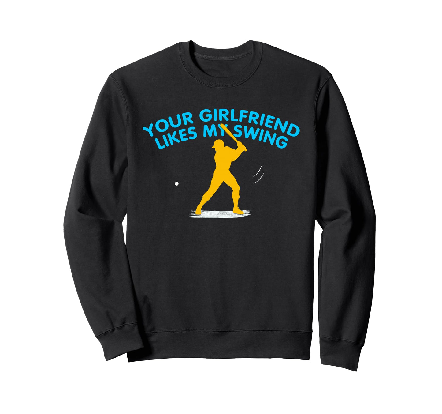 Your Girlfriend Likes My Swing Funny Sweatshirt - Unique Graphic Unisex - T-Shirt, Sweatshirt, Hoodie