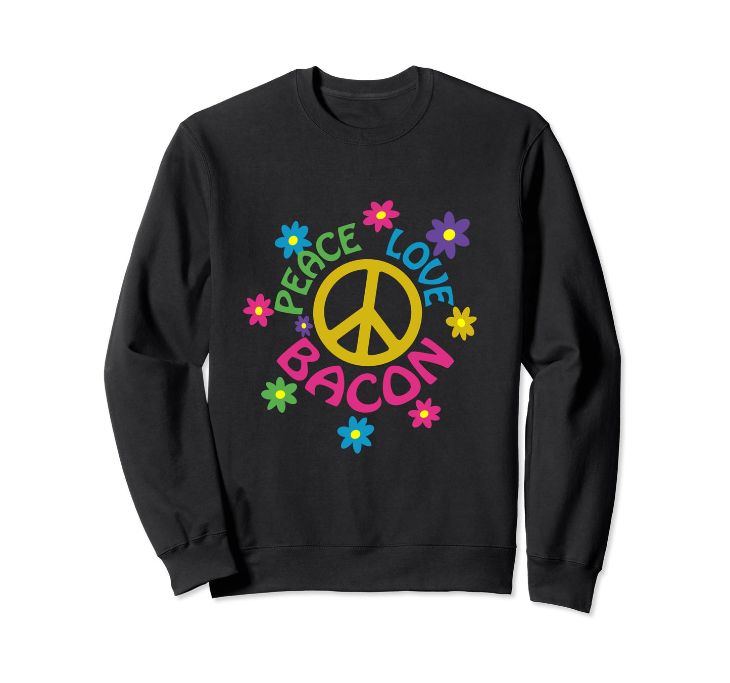 Peace Love Bacon Flower Power Sweatshirt - Casual Everyday Wear Unisex - T-Shirt, Sweatshirt, Hoodie