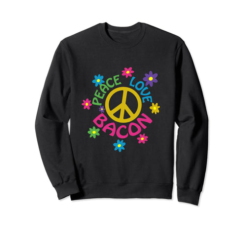 Peace Love Bacon Flower Power Sweatshirt - Casual Everyday Wear Unisex - T-Shirt, Sweatshirt, Hoodie