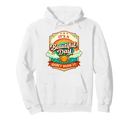 Sarcastic It Is Beautiful Day Do Not Hoodie - Novelty Apparel Men Women - T-Shirt, Sweatshirt, Hoodie