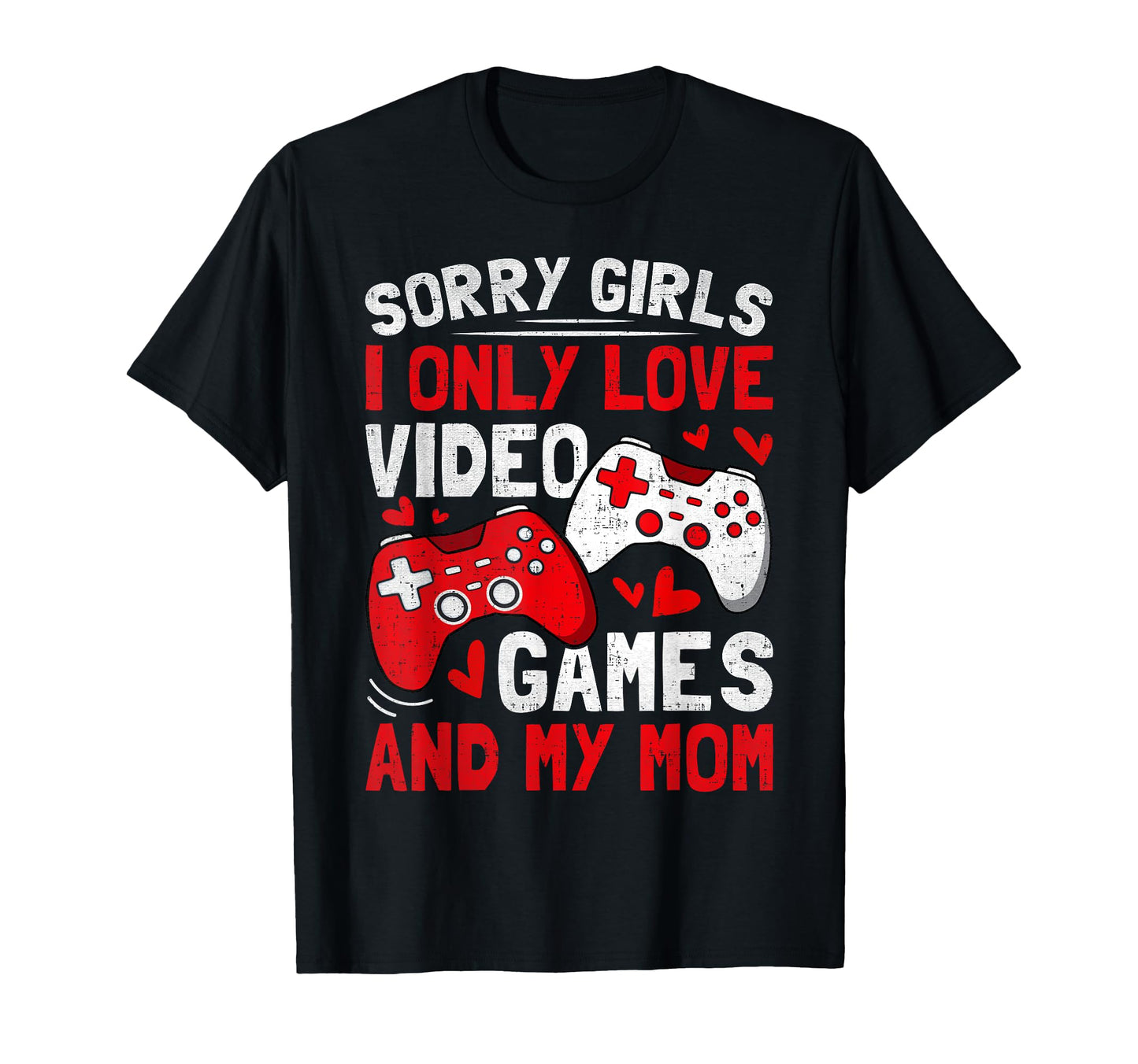 Sorry I Only Love Video Games And My T-Shirt - Graphic Print for Adults - T-Shirt, Sweatshirt, Hoodie