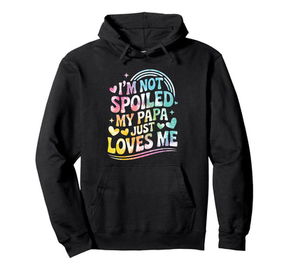Im Not Spoiled My Papa Just Loves Me Hoodie - Custom Art Print Men Women - T-Shirt, Sweatshirt, Hoodie