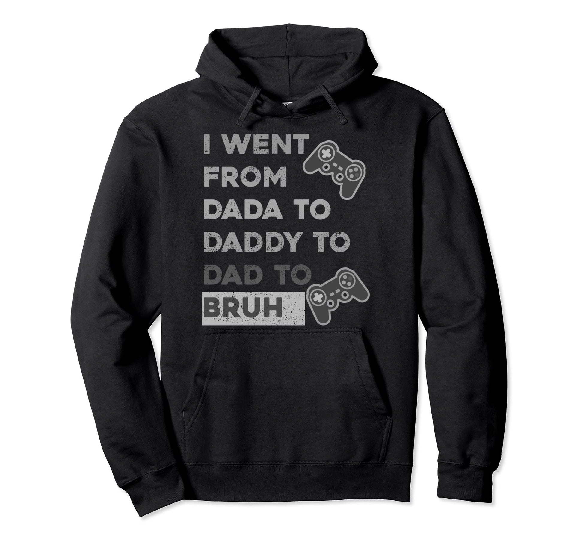 I Went From From Dada To Daddy To Dad To Hoodie - Novelty Apparel Unisex - T-Shirt, Sweatshirt, Hoodie