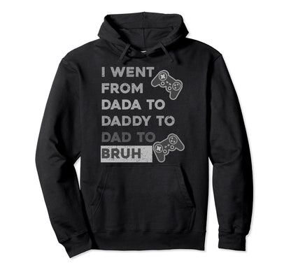 I Went From From Dada To Daddy To Dad To Hoodie - Novelty Apparel Unisex - T-Shirt, Sweatshirt, Hoodie
