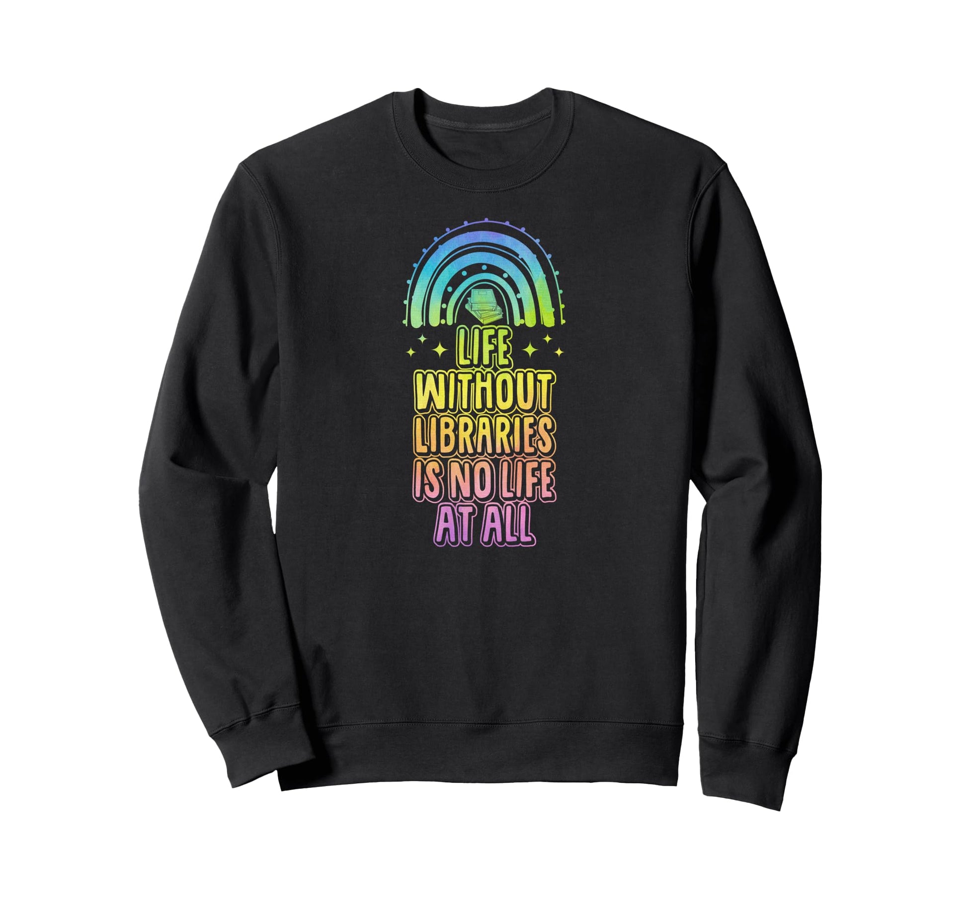 Life Without Libraries Is No Life All Sweatshirt - Unique Graphic Unisex - T-Shirt, Sweatshirt, Hoodie