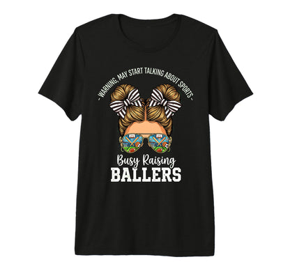 Busy Raising Ballers Warning May Start T-Shirt - Unique Graphic Men Women - T-Shirt, Sweatshirt, Hoodie