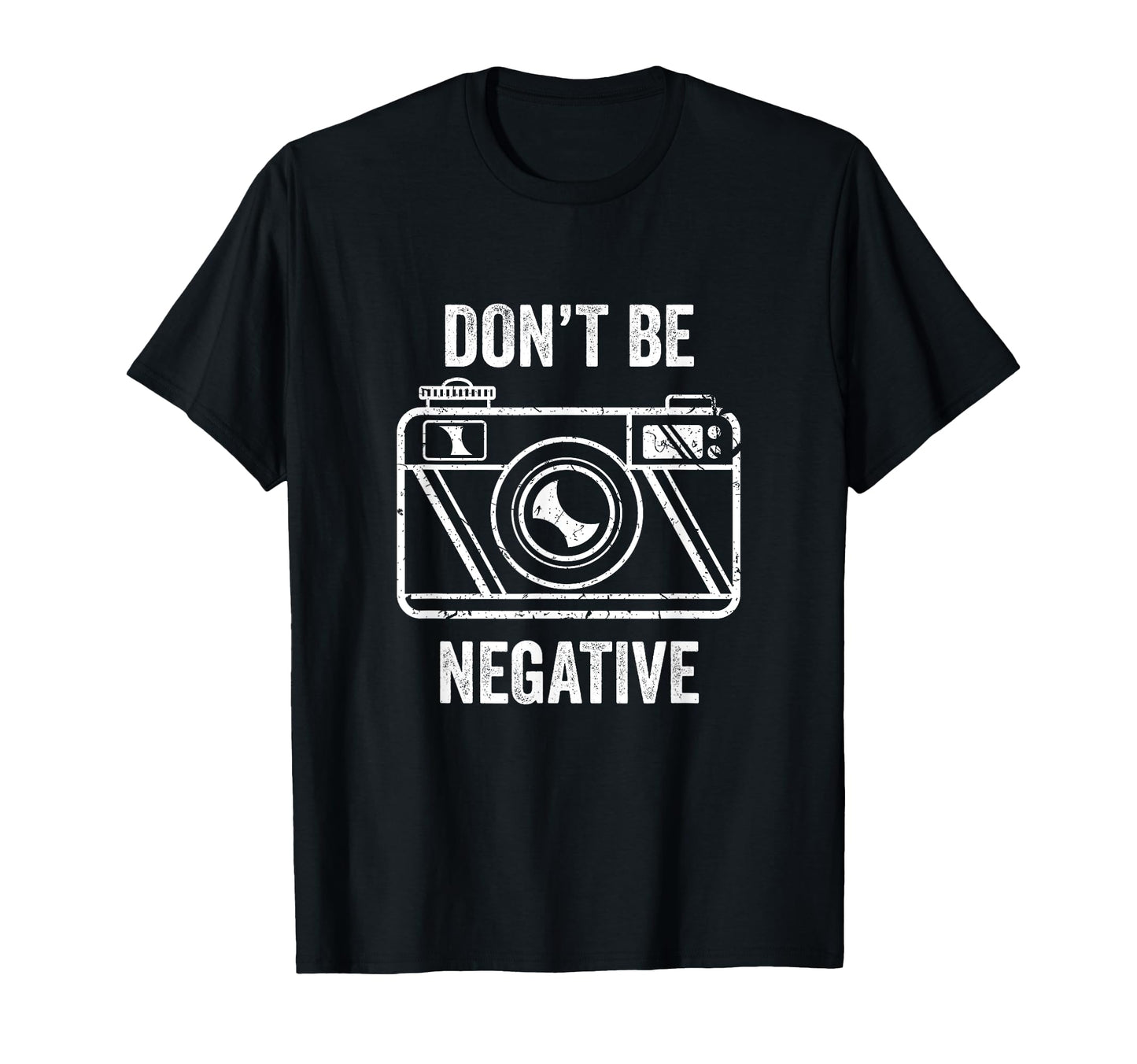 Dont Be Negative Camera Photographer T-Shirt - Streetwear Style Unisex - T-Shirt, Sweatshirt, Hoodie