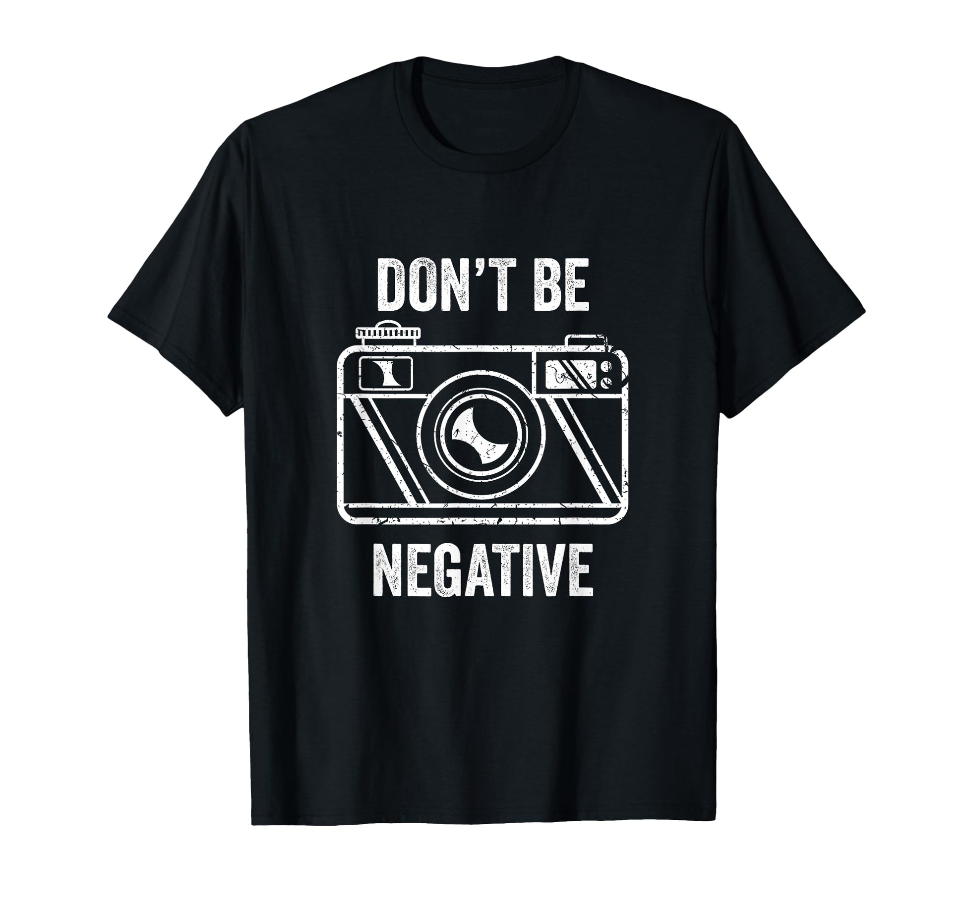 Dont Be Negative Camera Photographer T-Shirt - Streetwear Style Unisex - T-Shirt, Sweatshirt, Hoodie