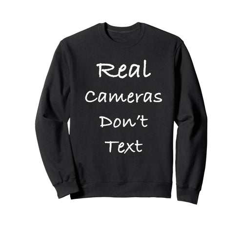 Real Cameras Dont Text Funny Sweatshirt - Novelty Apparel for Adults - T-Shirt, Sweatshirt, Hoodie