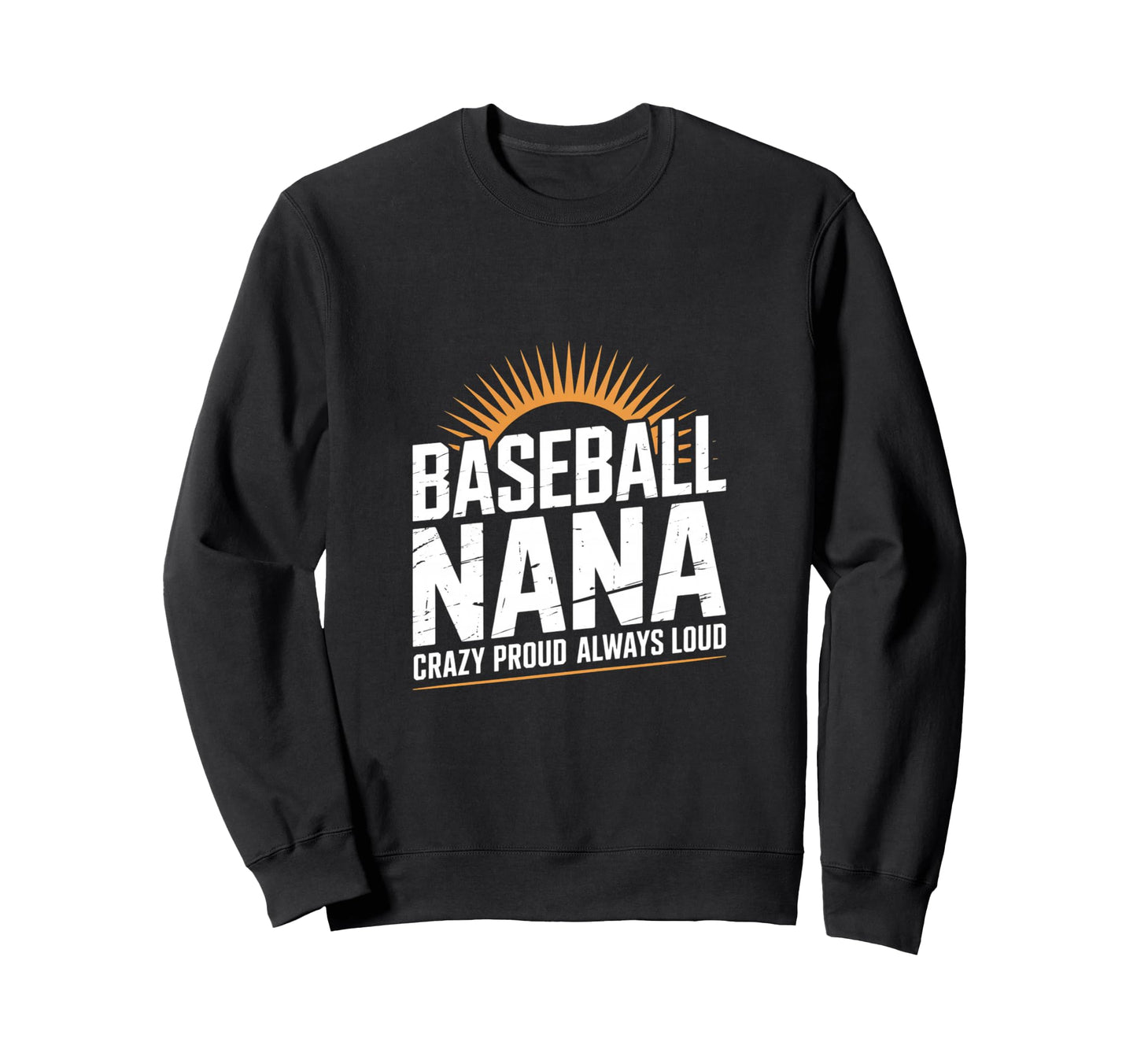 Funny Baseball Nana Proud Loud Sweatshirt - Streetwear Style Men Women - T-Shirt, Sweatshirt, Hoodie
