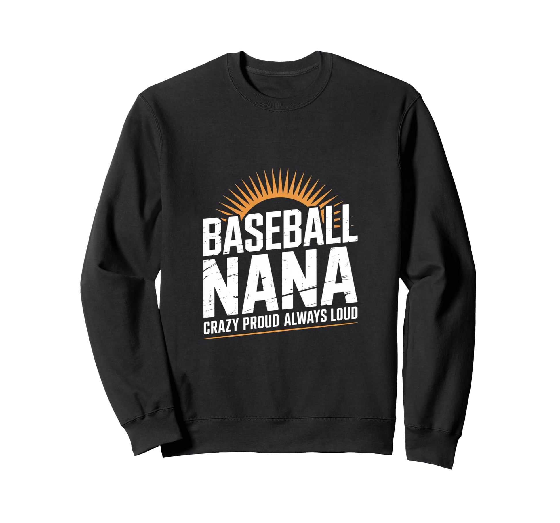 Funny Baseball Nana Proud Loud Sweatshirt - Streetwear Style Men Women - T-Shirt, Sweatshirt, Hoodie
