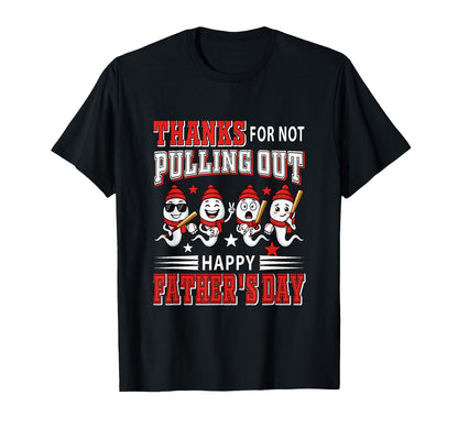 Thanks Not Pulling Out Happy Fathers T-Shirt - Novelty Apparel for Adults - T-Shirt, Sweatshirt, Hoodie