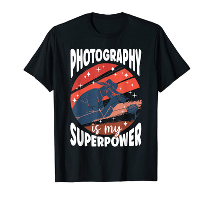 Photography Is My Superpower Funny T-Shirt - Casual Everyday Wear Unisex - T-Shirt, Sweatshirt, Hoodie