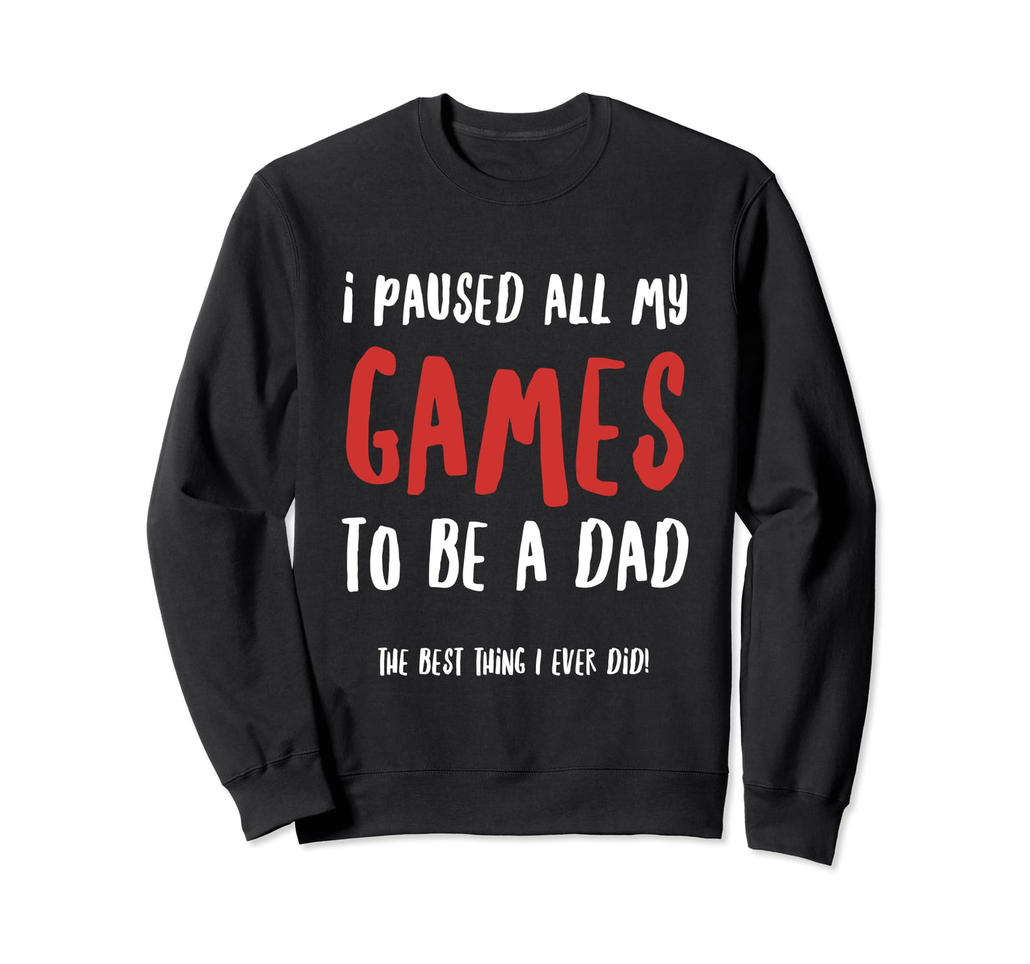I Paused All My Games To Be Dad Sweatshirt - Novelty Apparel Men Women - T-Shirt, Sweatshirt, Hoodie