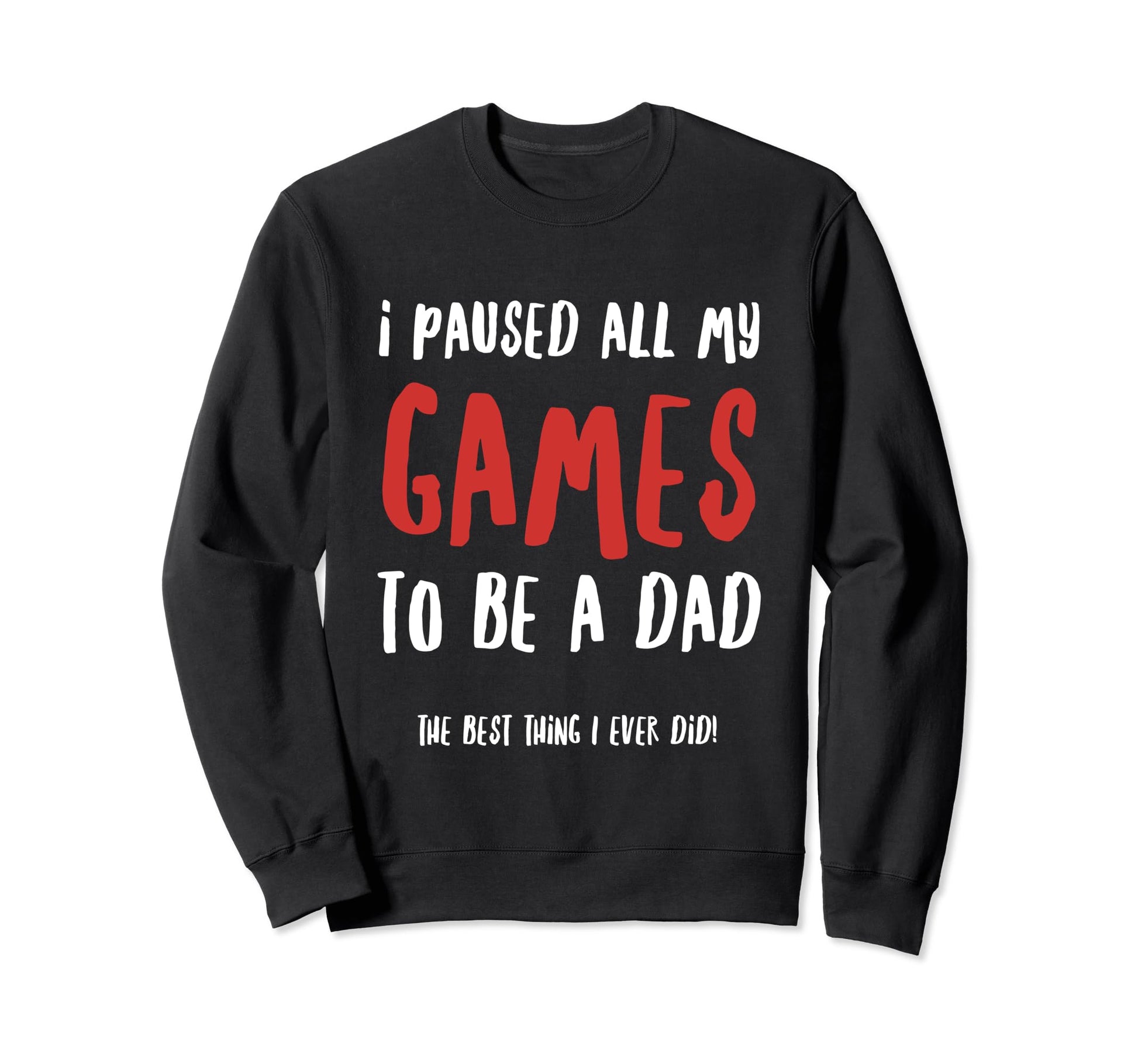 I Paused All My Games To Be Dad Sweatshirt - Novelty Apparel Men Women - T-Shirt, Sweatshirt, Hoodie