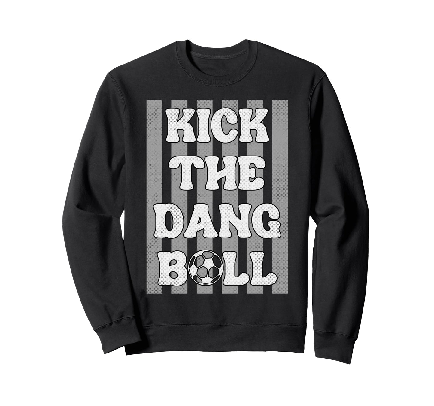 Kick Dang Ball Funny Soccer Game Day Sweatshirt - Graphic Print Men Women - T-Shirt, Sweatshirt, Hoodie
