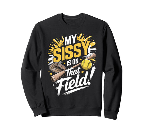 My Sissy Is That Field Funny Game Day Sweatshirt - Custom Art Print Unisex - T-Shirt, Sweatshirt, Hoodie