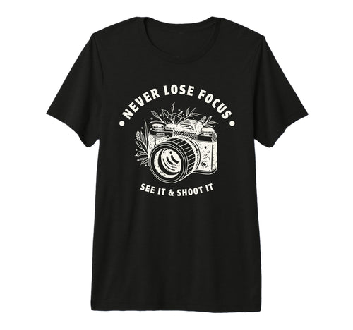 Never Lose Focus Camera Photographer Tri T-Shirt - Novelty Apparel Unisex - T-Shirt, Sweatshirt, Hoodie