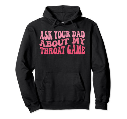 Ask Your Dad About My Throat Game Hoodie - Aesthetic Graphic for Adults - T-Shirt, Sweatshirt, Hoodie