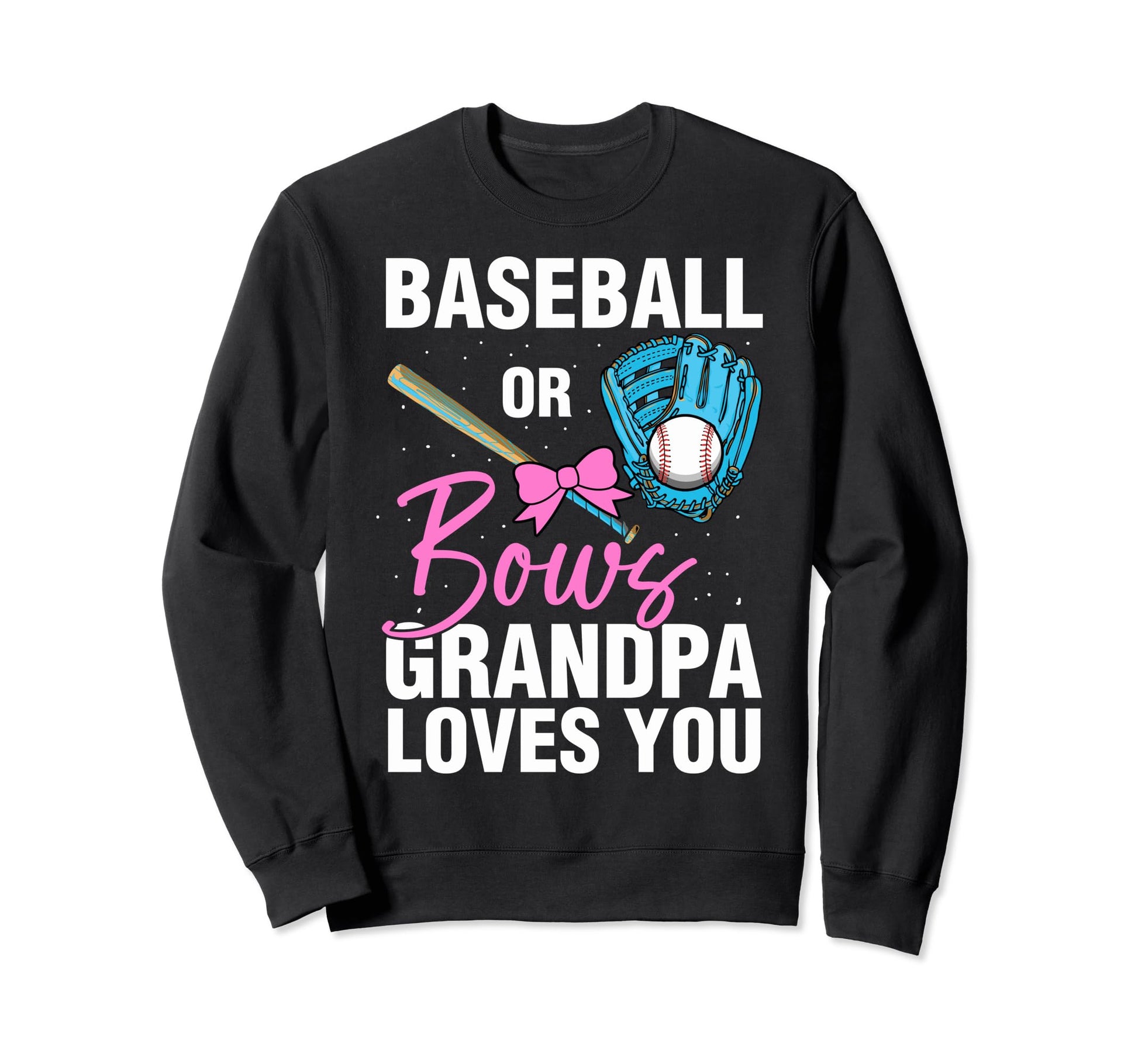 Baseball Or Bows Grandpa Loves You Sweatshirt - Novelty Apparel for Adults - T-Shirt, Sweatshirt, Hoodie