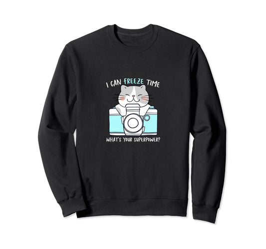 I Can Freeze Time Whats Your Sweatshirt - Fun Novelty Design Unisex - T-Shirt, Sweatshirt, Hoodie