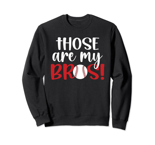 Those Are My Bros Baseball Sister Sweatshirt - Trendy Graphic Unisex - T-Shirt, Sweatshirt, Hoodie