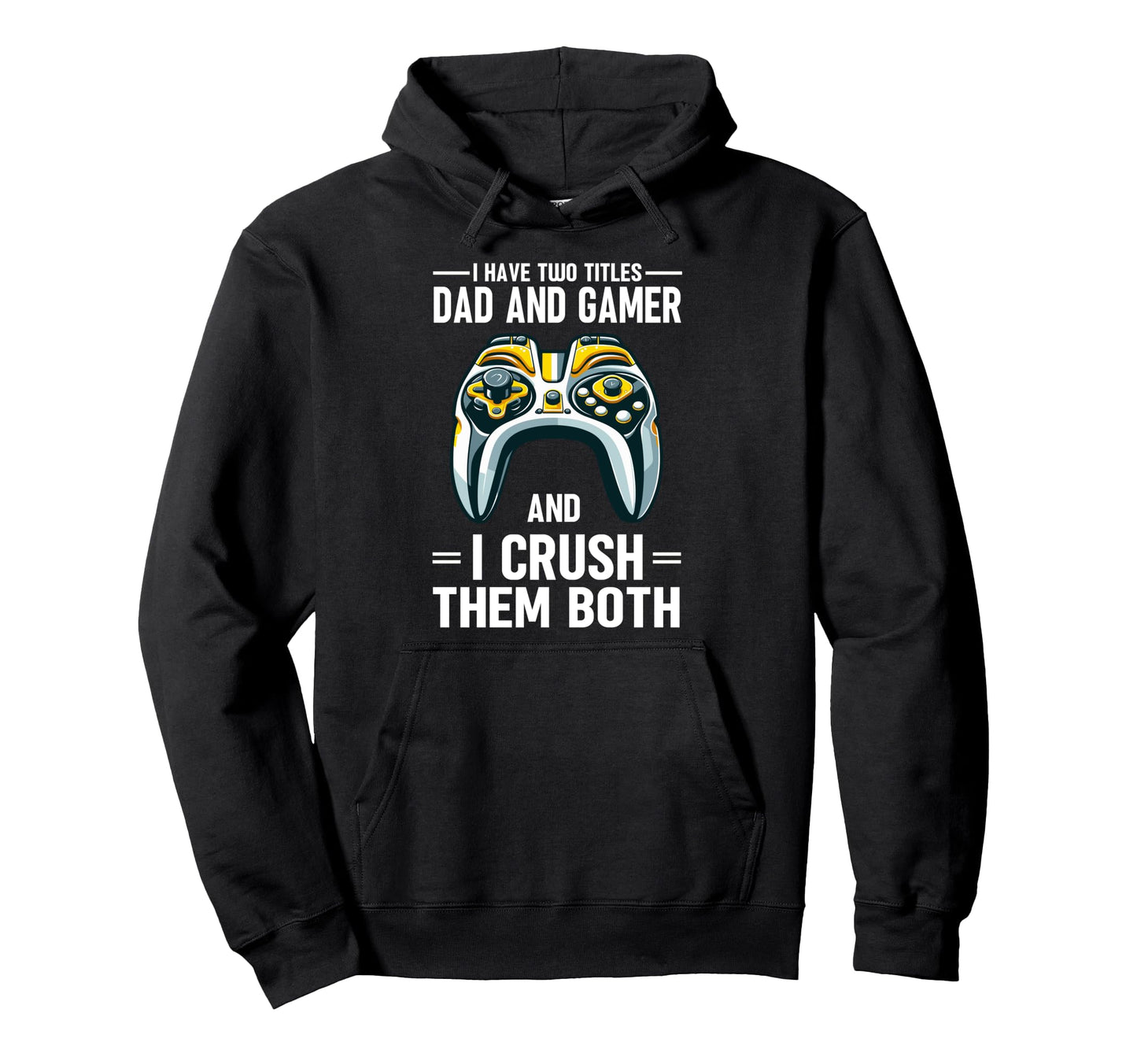 I Have Two Titles Dad And Gamer I Crush Them Hoodie - Graphic Print Unisex - T-Shirt, Sweatshirt, Hoodie