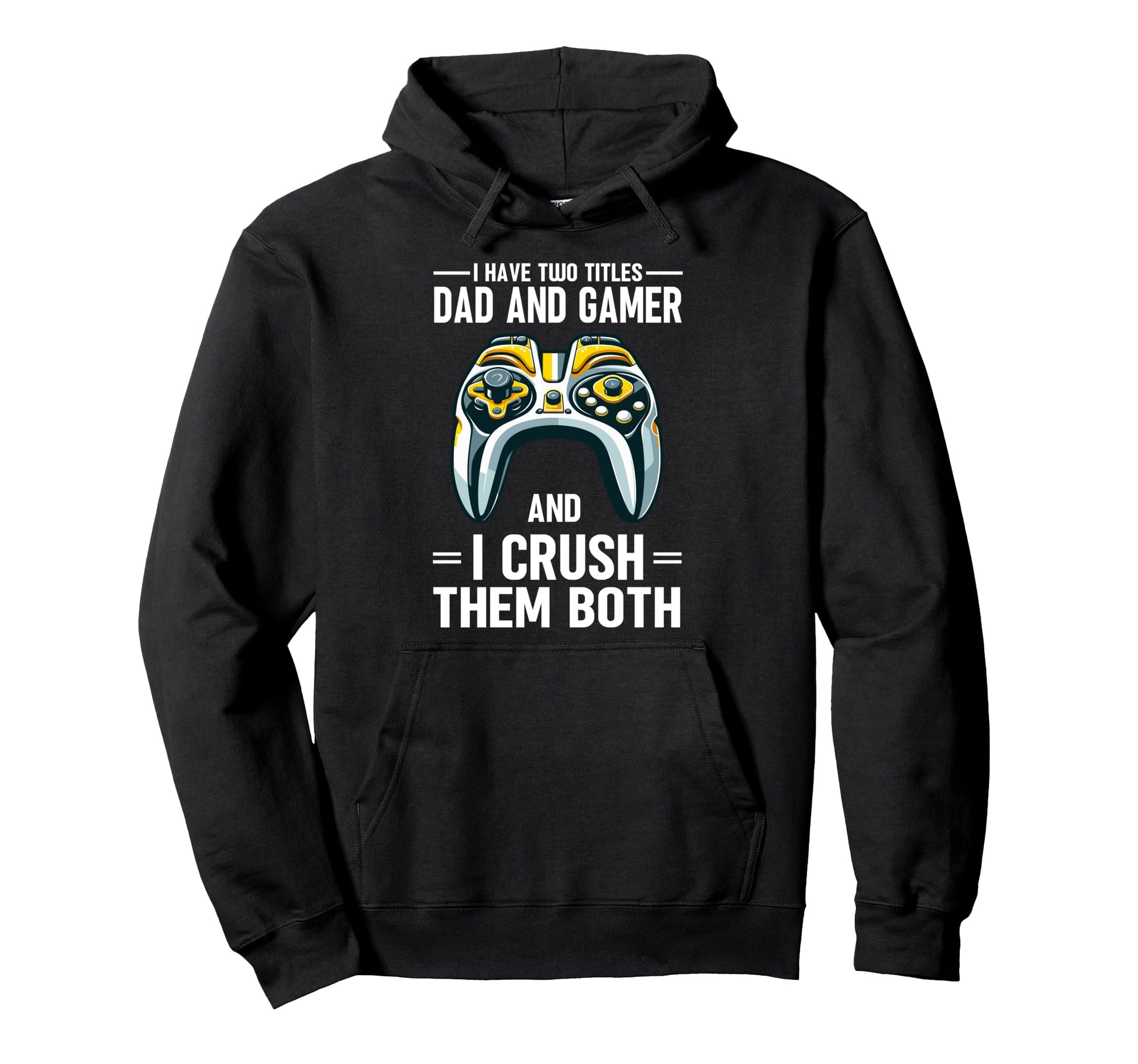 I Have Two Titles Dad And Gamer I Crush Them Hoodie - Graphic Print Unisex - T-Shirt, Sweatshirt, Hoodie