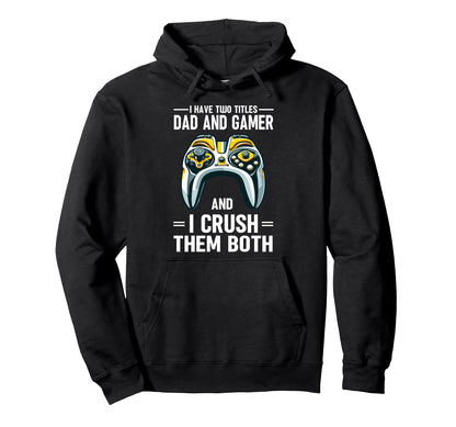 I Have Two Titles Dad And Gamer I Crush Them Hoodie - Graphic Print Unisex - T-Shirt, Sweatshirt, Hoodie