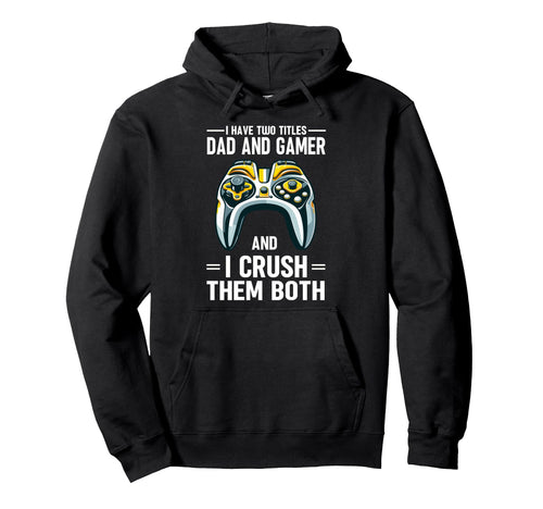 I Have Two Titles Dad And Gamer I Crush Them Hoodie - Graphic Print Unisex - T-Shirt, Sweatshirt, Hoodie