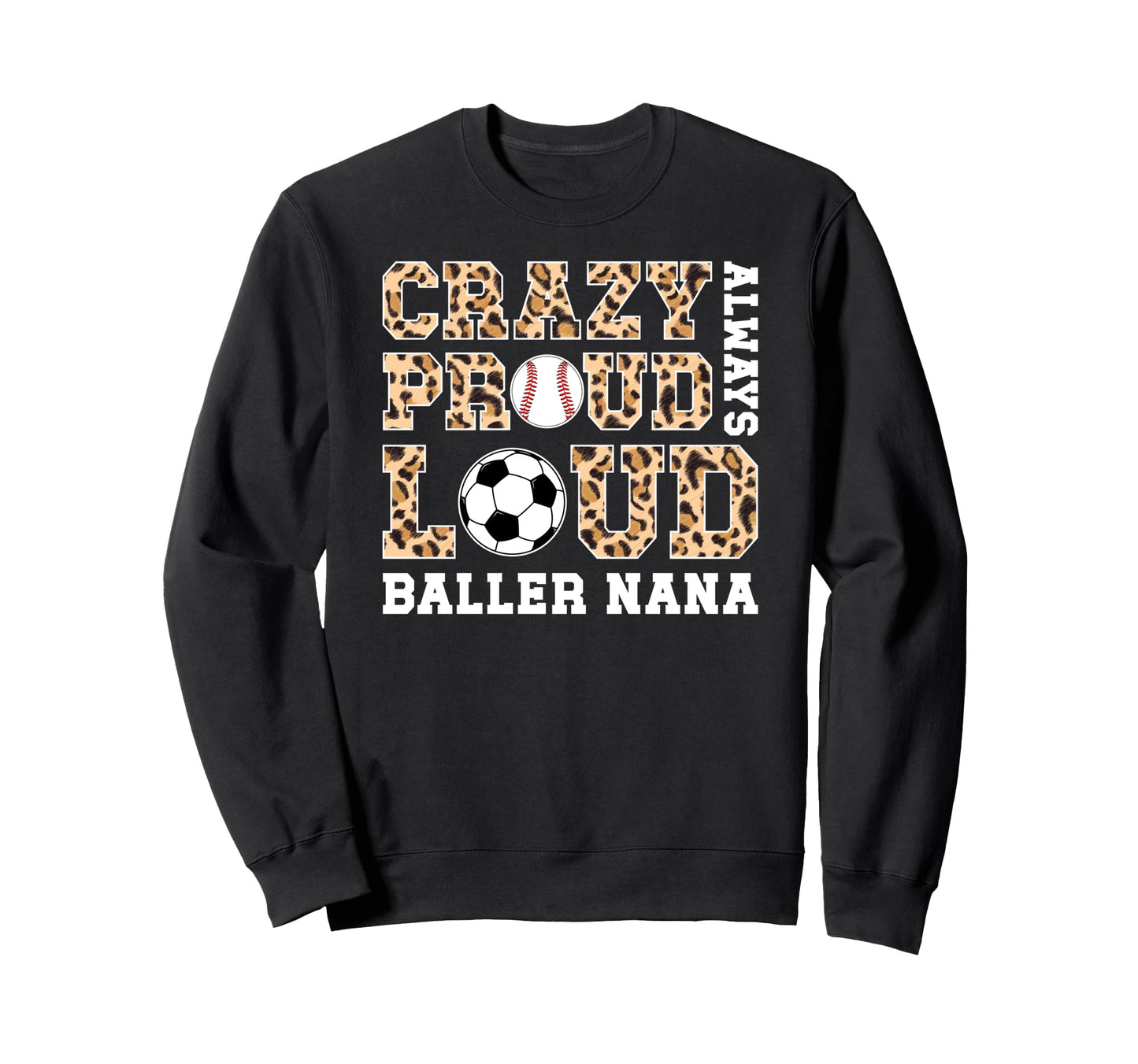 Crazy Proud Always Loud Baller Nana Sweatshirt - Custom Art Print Unisex - T-Shirt, Sweatshirt, Hoodie