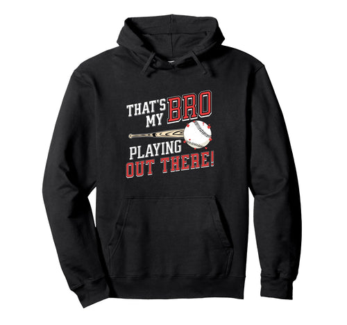 Thats My Bro Out There Baseball Hoodie - Fun Novelty Design Men Women - T-Shirt, Sweatshirt, Hoodie
