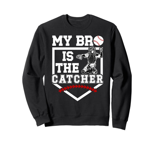 My Bro Is Baseball Catcher Brother Sweatshirt - Unique Graphic Unisex - T-Shirt, Sweatshirt, Hoodie