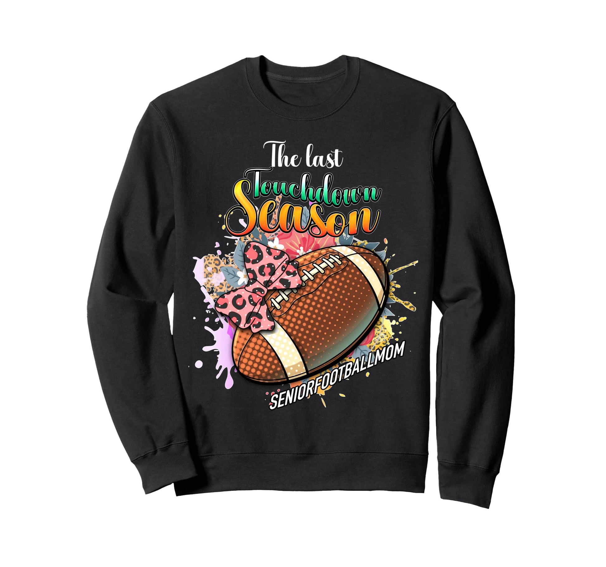Last Touchdown Season Football Senior Sweatshirt - Graphic Print Men Women - T-Shirt, Sweatshirt, Hoodie