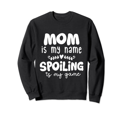 Mom Is My Name Spoiling Is My Game Sweatshirt - Graphic Print Men Women - T-Shirt, Sweatshirt, Hoodie