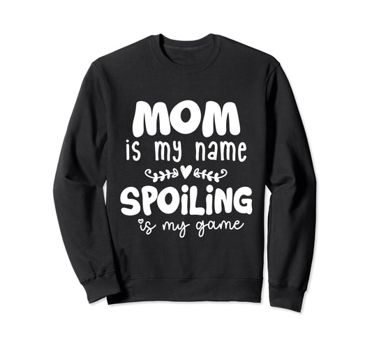 Mom Is My Name Spoiling Is My Game Sweatshirt - Graphic Print Men Women - T-Shirt, Sweatshirt, Hoodie