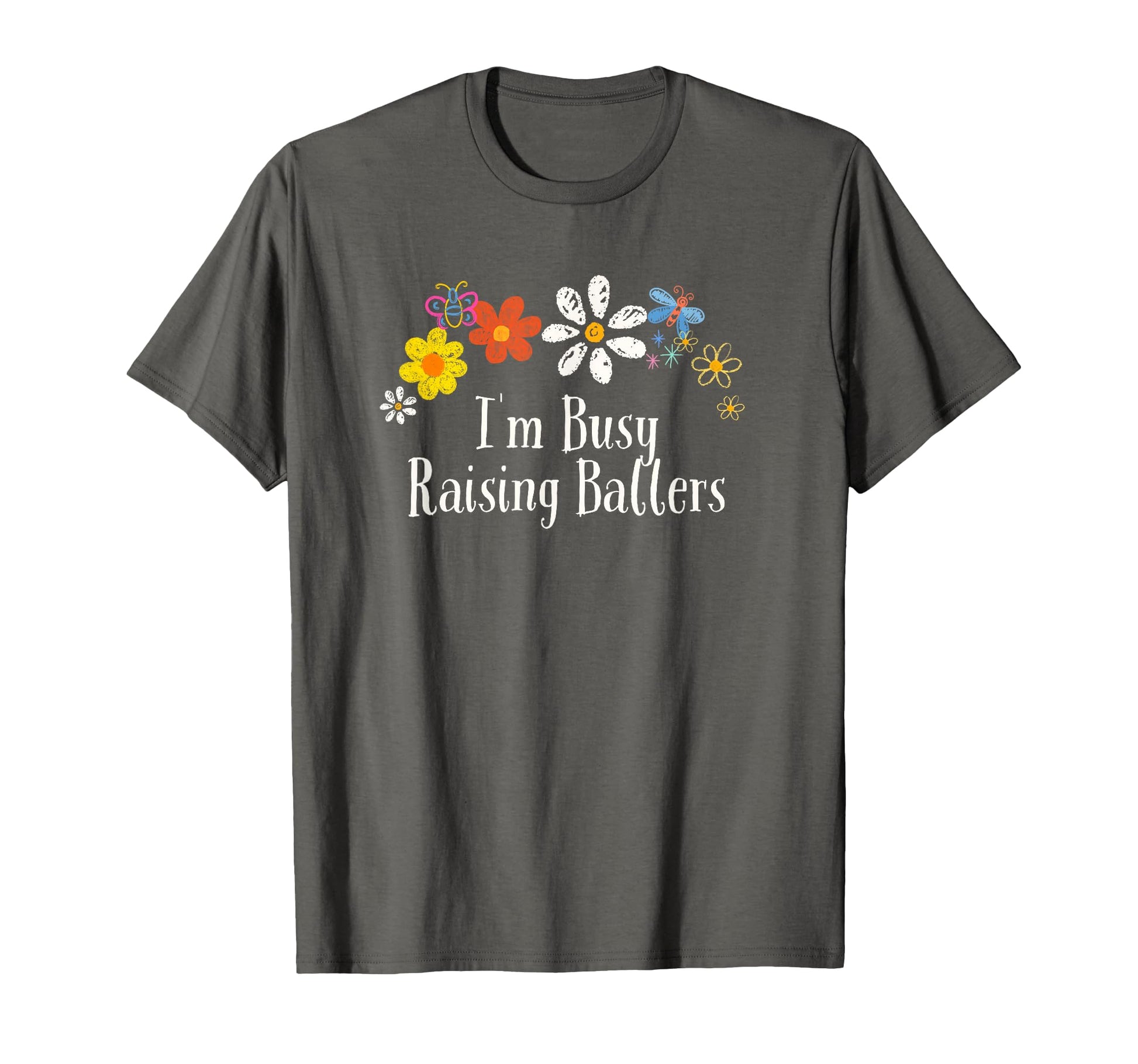 Flowers Drawing Im Busy Raising T-Shirt - Fun Novelty Design Men Women - T-Shirt, Sweatshirt, Hoodie