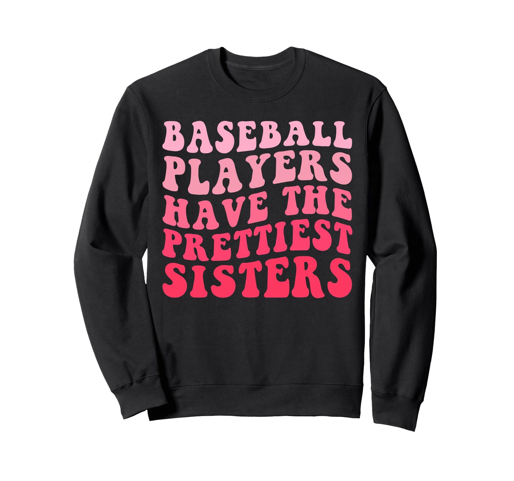 Baseball Players Have Prettiest Sisters Sweatshirt - Trendy Graphic Unisex - T-Shirt, Sweatshirt, Hoodie