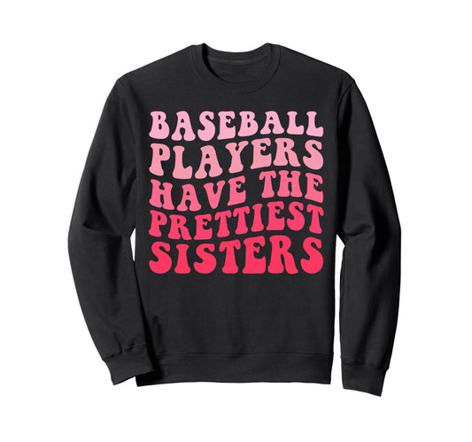 Baseball Players Have Prettiest Sisters Sweatshirt - Trendy Graphic Unisex - T-Shirt, Sweatshirt, Hoodie