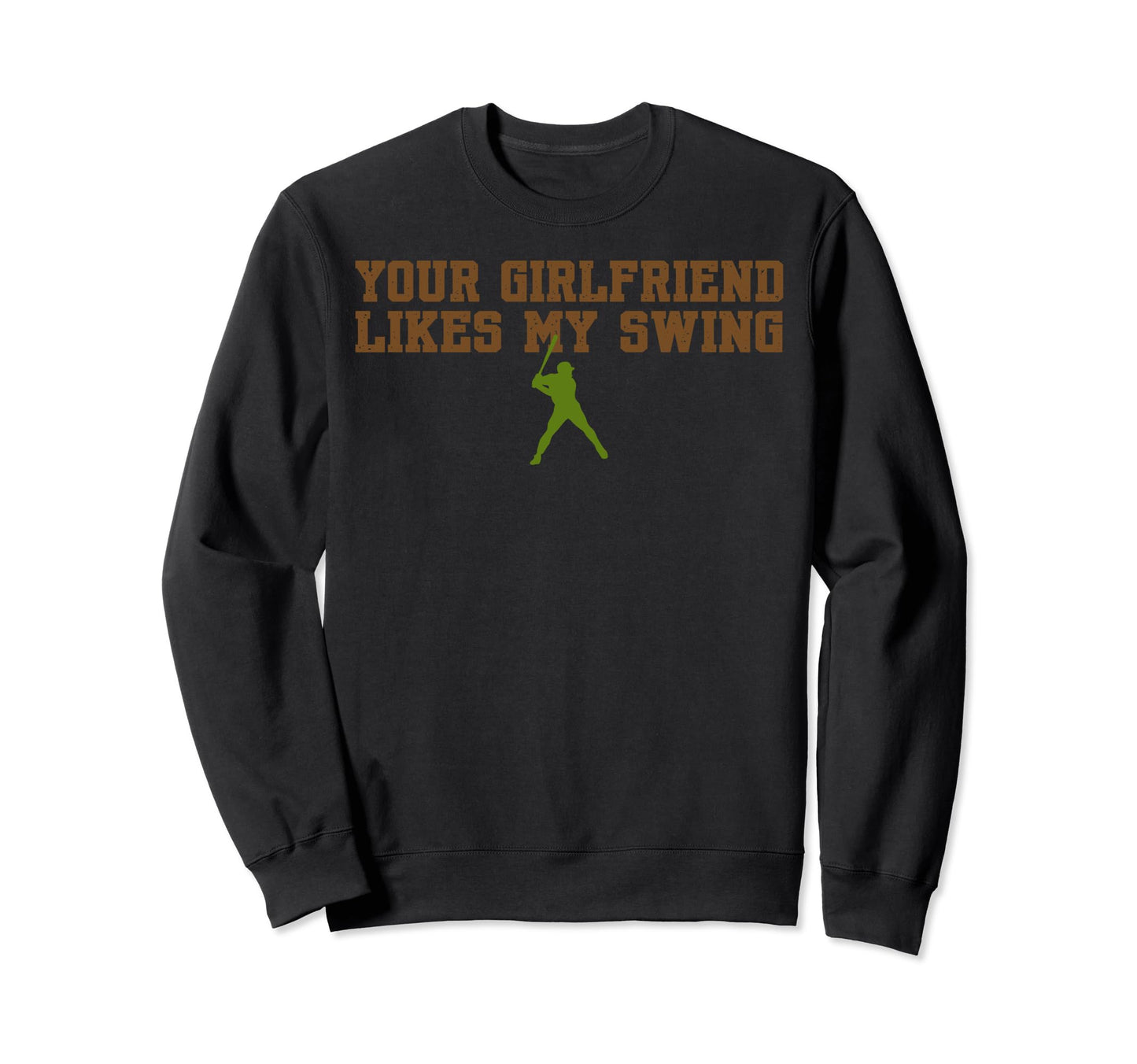 Your Girlfriend Likes My Swing Baseball Sweatshirt - Novelty Apparel Unisex - T-Shirt, Sweatshirt, Hoodie
