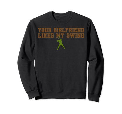 Your Girlfriend Likes My Swing Baseball Sweatshirt - Novelty Apparel Unisex - T-Shirt, Sweatshirt, Hoodie
